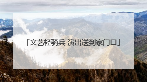 文艺轻骑兵 演出送到家门口