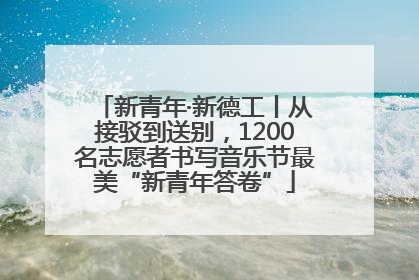 新青年·新德工丨从接驳到送别，1200名志愿者书写音乐节最美“新青年答卷”