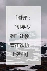 时评：“研学专列”让教育在铁轨上延伸
