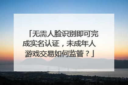 无需人脸识别即可完成实名认证，未成年人游戏交易如何监管？