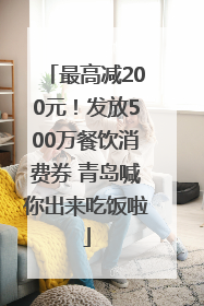 最高减200元！发放500万餐饮消费券 青岛喊你出来吃饭啦