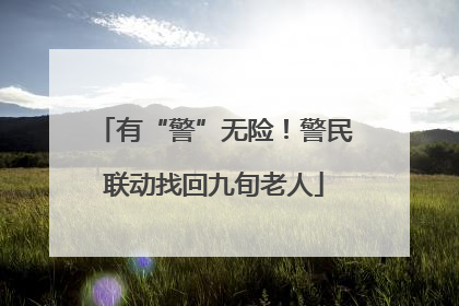 有“警”无险！警民联动找回九旬老人