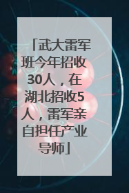 武大雷军班今年招收30人，在湖北招收5人，雷军亲自担任产业导师