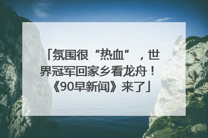 氛围很“热血”，世界冠军回家乡看龙舟！《90早新闻》来了