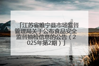 江苏省睢宁县市场监督管理局关于公布食品安全监督抽检信息的公告（2025年第2期）