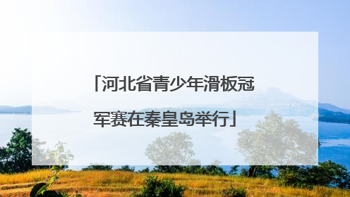 河北省青少年滑板冠军赛在秦皇岛举行