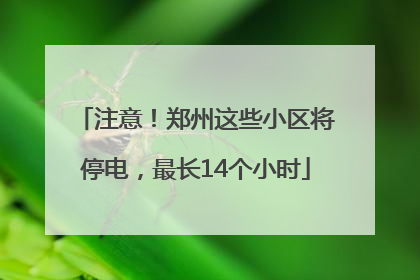 注意！郑州这些小区将停电，最长14个小时