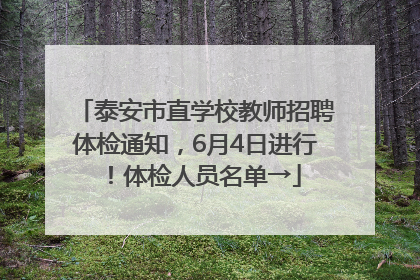 泰安市直学校教师招聘体检通知，6月4日进行！体检人员名单→