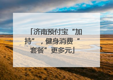 济南预付宝“加持”，健身消费“套餐”更多元