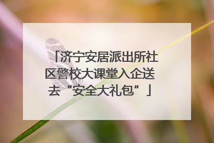 济宁安居派出所社区警校大课堂入企送去“安全大礼包”