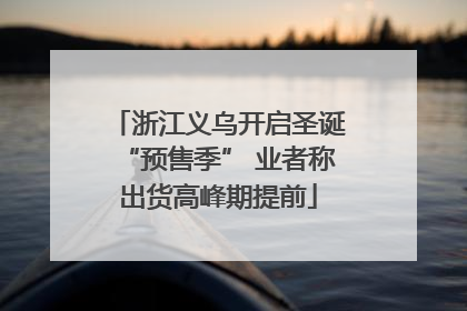 浙江义乌开启圣诞“预售季” 业者称出货高峰期提前