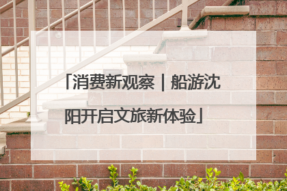 消费新观察｜船游沈阳开启文旅新体验