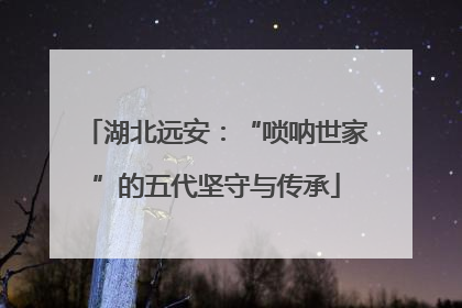 湖北远安：“唢呐世家”的五代坚守与传承