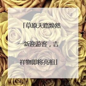 草原天路焕然一新迎游客，吉祥物即将亮相