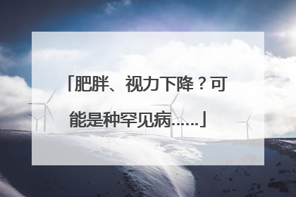 肥胖、视力下降？可能是种罕见病……