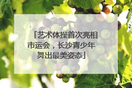 艺术体操首次亮相市运会，长沙青少年舞出最美姿态