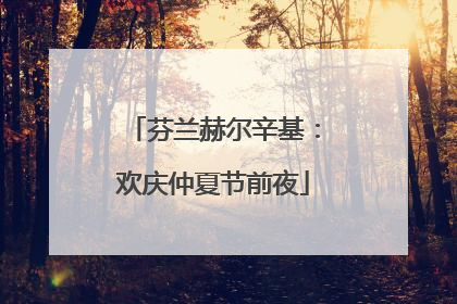 芬兰赫尔辛基：欢庆仲夏节前夜