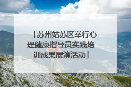 苏州姑苏区举行心理健康指导员实践培训成果展演活动