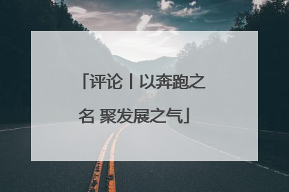 评论丨以奔跑之名 聚发展之气