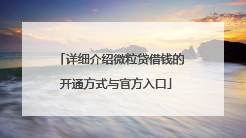 详细介绍微粒贷借钱的开通方式与官方入口