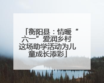 衡阳县：情暖“六一”爱润乡村 这场助学活动为儿童成长添彩