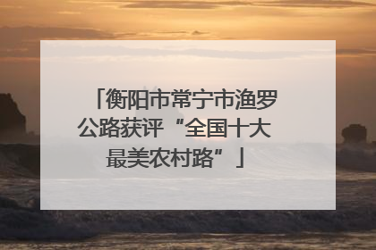 衡阳市常宁市渔罗公路获评“全国十大最美农村路”