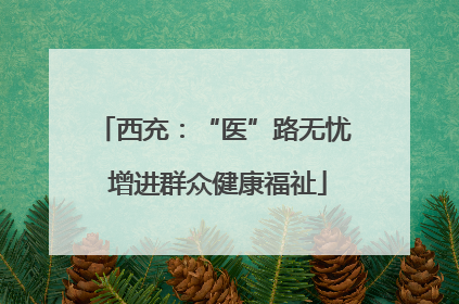 西充：“医”路无忧 增进群众健康福祉