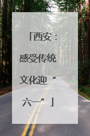 西安：感受传统文化迎“六一”