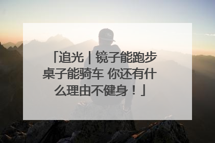 追光｜镜子能跑步 桌子能骑车 你还有什么理由不健身！