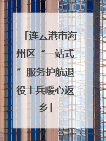 连云港市海州区“一站式”服务护航退役士兵暖心返乡