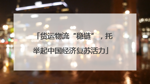 货运物流“稳链”，托举起中国经济复苏活力