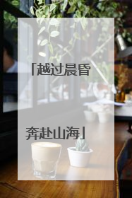 越过晨昏 奔赴山海