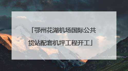 鄂州花湖机场国际公共货站配套机坪工程开工