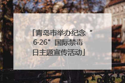 青岛市举办纪念“6·26”国际禁毒日主题宣传活动