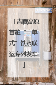 青藏高原首趟“一单式”铁水联运专列发车