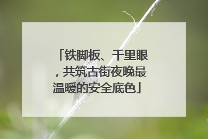 铁脚板、千里眼，共筑古街夜晚最温暖的安全底色