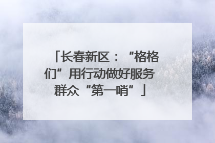 长春新区：“格格们”用行动做好服务群众“第一哨”