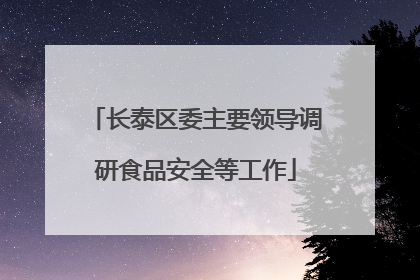长泰区委主要领导调研食品安全等工作