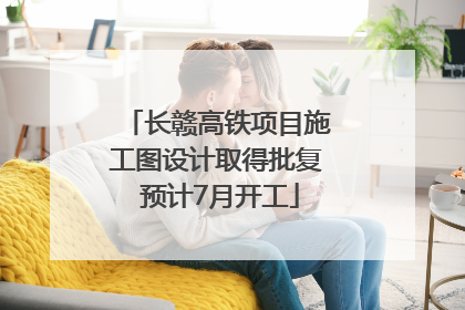 长赣高铁项目施工图设计取得批复 预计7月开工