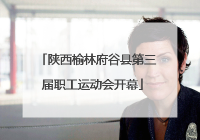 陕西榆林府谷县第三届职工运动会开幕