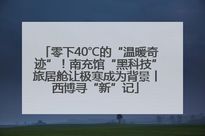 零下40℃的“温暖奇迹”！南充馆“黑科技”旅居舱让极寒成为背景丨西博寻“新”记