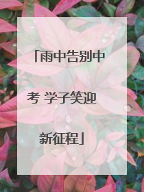 雨中告别中考 学子笑迎新征程