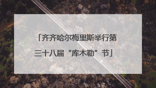齐齐哈尔梅里斯举行第三十八届“库木勒”节