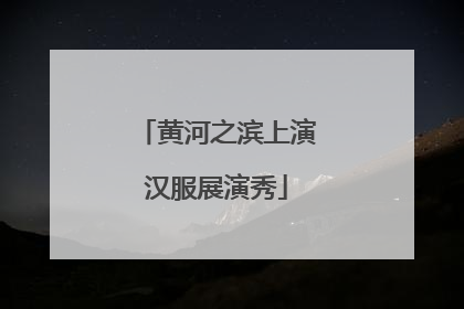 黄河之滨上演汉服展演秀