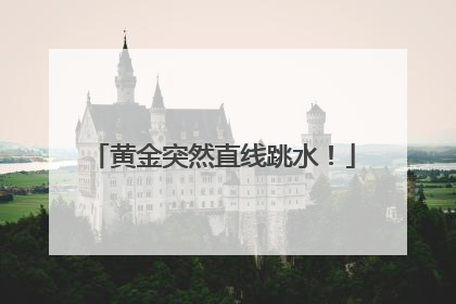 黄金突然直线跳水！