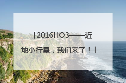 2016HO3——近地小行星，我们来了！