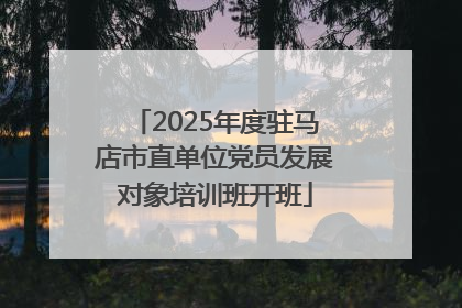2025年度驻马店市直单位党员发展对象培训班开班