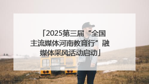 2025第三届“全国主流媒体河南教育行”融媒体采风活动启动