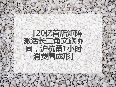 20亿首店矩阵激活长三角文旅协同，沪杭甬1小时消费圈成形