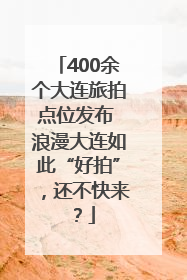400余个大连旅拍点位发布 浪漫大连如此“好拍”，还不快来？